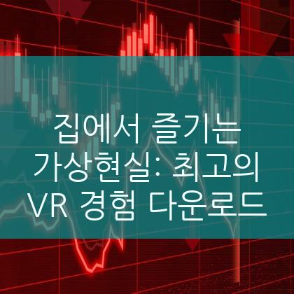 집에서 즐기는 가상현실: 최고의 VR 경험 다운로드