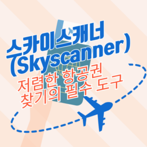 스카이스캐너(Skyscanner): 저렴한 항공권 찾기의 필수 도구