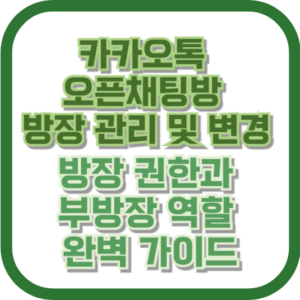 카카오톡 오픈채팅방 방장 관리 및 변경: 방장 권한과 부방장 역할 완벽 가이드