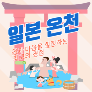 일본 온천: 몸과 마음을 힐링하는 최고의 경험