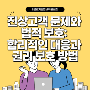 진상고객 문제와 법적 보호: 합리적인 대응과 권리 보호 방법