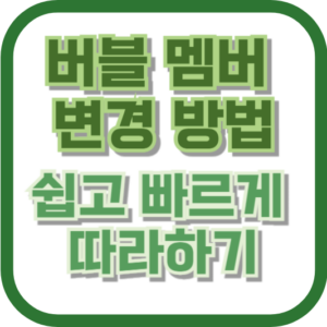 버블 멤버 변경 방법: 쉽고 빠르게 따라하기