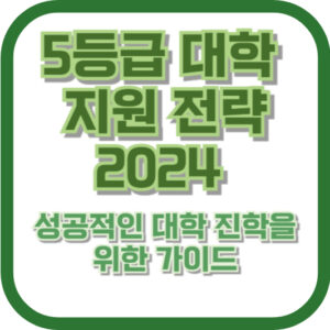 5등급 대학 지원 전략 2024: 성공적인 대학 진학을 위한 가이드