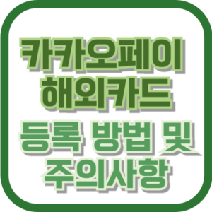 카카오페이 해외카드 등록 방법 및 주의사항