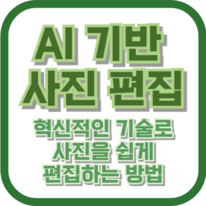 AI 기반 사진 편집: 혁신적인 기술로 사진을 쉽게 편집하는 방법