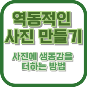 역동적인 사진 만들기: 사진에 생동감을 더하는 방법