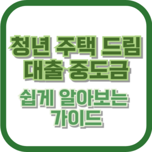 청년 주택 드림 대출 중도금: 쉽게 알아보는 가이드