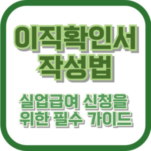 이직확인서 작성법 - 실업급여 신청을 위한 필수 가이드