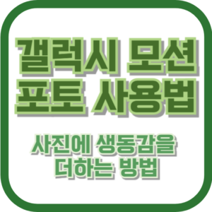 갤럭시 모션포토 사용법: 사진에 생동감을 더하는 방법