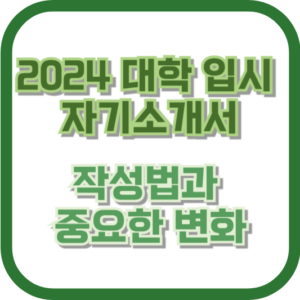 2024 대학 입시 자기소개서 작성법과 중요한 변화