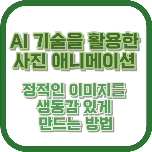 AI 기술을 활용한 사진 애니메이션: 정적인 이미지를 생동감 있게 만드는 방법