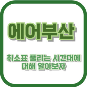 에어부산 취소표 풀리는 시간대에 대해 알아보자