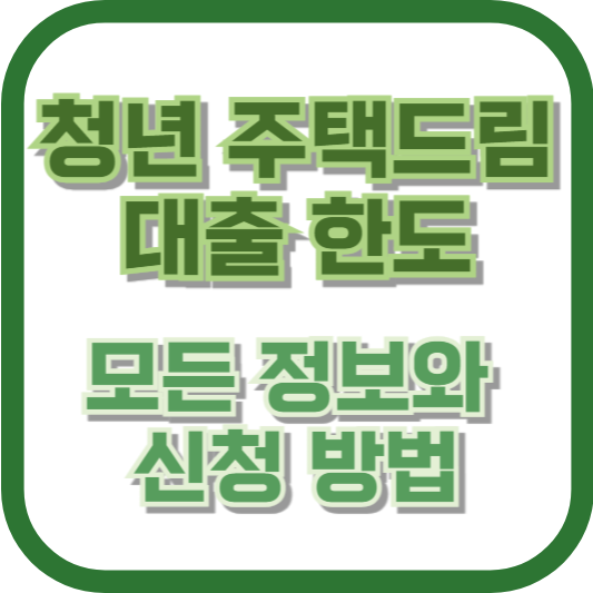 청년 주택드림 대출 한도: 모든 정보와 신청 방법