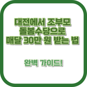 대전에서 조부모 돌봄수당으로 매달 30만 원 받는 법, 완벽 가이드!