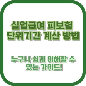 실업급여 피보험 단위기간 계산 방법: 누구나 쉽게 이해할 수 있는 가이드!