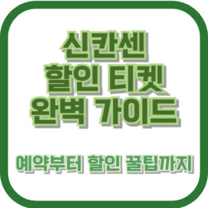 신칸센 할인 티켓 완벽 가이드 – 예약부터 할인 꿀팁까지