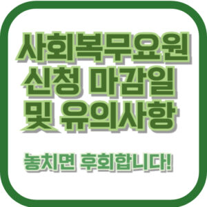 사회복무요원 신청 마감일 및 유의사항, 놓치면 후회합니다! 