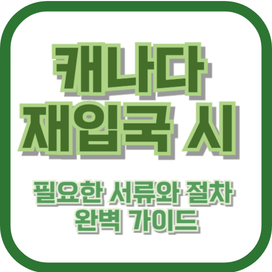 캐나다 재입국 시 필요한 서류와 절차: 완벽 가이드