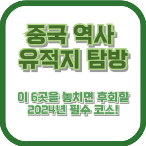 중국 역사 유적지 탐방, 이 6곳을 놓치면 후회할 2024년 필수 코스