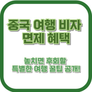 중국 여행 비자 면제 혜택, 놓치면 후회할 특별한 여행 꿀팁 공개!