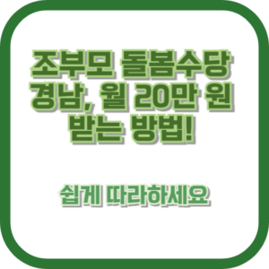 조부모 돌봄수당 경남, 월 20만 원 받는 방법! 쉽게 따라하세요