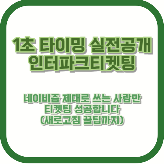 [1초 타이밍 실전공개: 인터파크티켓팅] 네이비즘 제대로 쓰는 사람만 티켓팅 성공합니다 (새로고침 꿀팁까지)