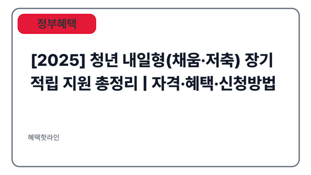 [2025] 청년 내일형(채움·저축) 장기 적립 지원 총정리 | 자격·혜택·신청방법