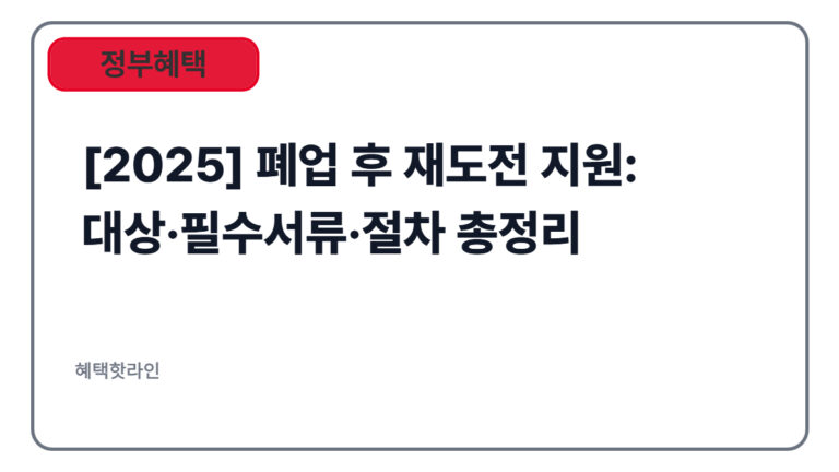 [2025] 폐업 후 재도전 지원: 대상·필수서류·절차 총정리
