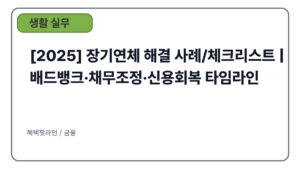 [2025] 장기연체 해결 사례/체크리스트 | 배드뱅크·채무조정·신용회복 타임라인
