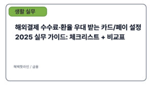 해외결제 수수료·환율 우대 받는 카드/페이 설정 2025 실무 가이드: 체크리스트 + 비교표
