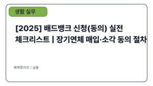 [2025] 배드뱅크 신청(동의) 실전 체크리스트 | 장기연체 매입·소각 동의 절차