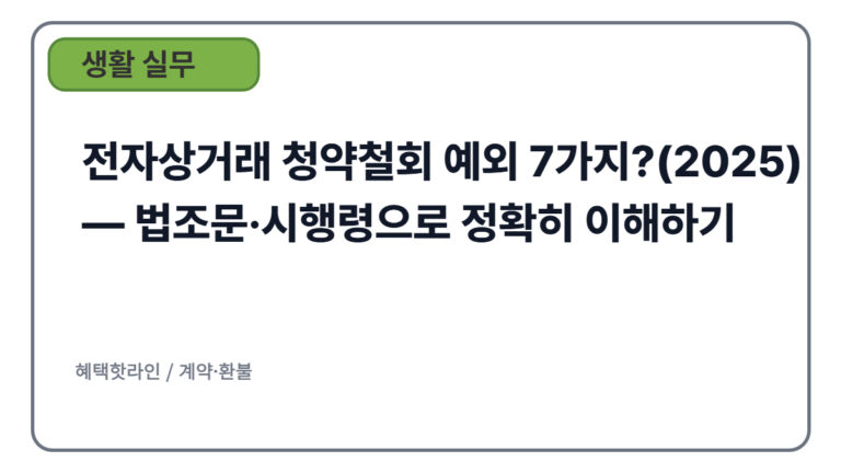 전자상거래 청약철회 예외 7가지?(2025) — 법조문·시행령으로 정확히 이해하기