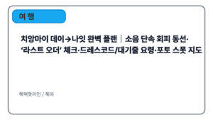 치앙마이 데이→나잇 완벽 플랜|소음 단속 회피 동선·‘라스트 오더’ 체크·드레스코드/대기줄 요령·포토 스폿 지도