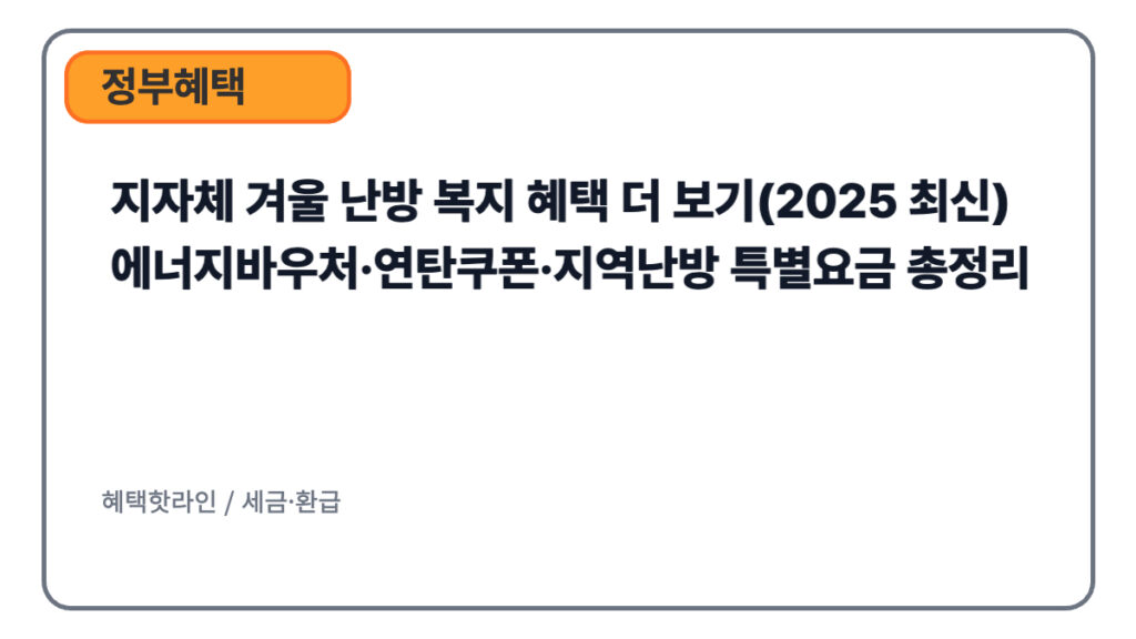지자체 겨울 난방 복지 혜택 더 보기(2025 최신) — 에너지바우처·연탄쿠폰·지역난방 특별요금 총정리